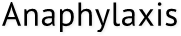 Anaphylaxis Anaphylaxis